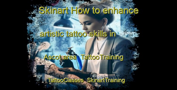 Skinart How to enhance artistic tattoo skills in Ascot area | TattooTraining | TattooClasses | SkinartTraining-United States