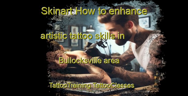 Skinart How to enhance artistic tattoo skills in Bullocksville area | #TattooTraining #TattooClasses #SkinartTraining-United States