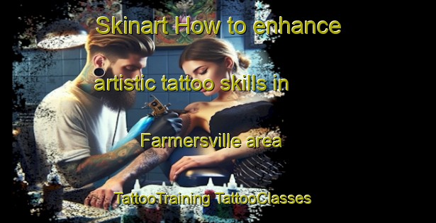 Skinart How to enhance artistic tattoo skills in Farmersville area | #TattooTraining #TattooClasses #SkinartTraining-United States