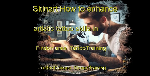 Skinart How to enhance artistic tattoo skills in Findon area | TattooTraining | TattooClasses | SkinartTraining-United States