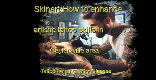 Skinart How to enhance artistic tattoo skills in Gaylersville area | #TattooTraining #TattooClasses #SkinartTraining-United States