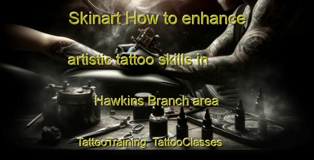 Skinart How to enhance artistic tattoo skills in Hawkins Branch area | TattooTraining | TattooClasses | SkinartTraining-United States