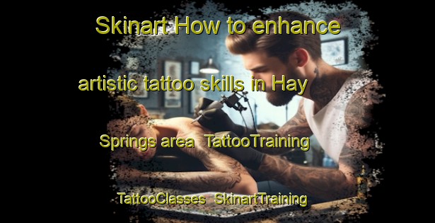 Skinart How to enhance artistic tattoo skills in Hay Springs area | TattooTraining | TattooClasses | SkinartTraining-United States