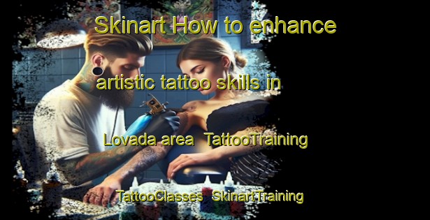 Skinart How to enhance artistic tattoo skills in Lovada area | TattooTraining | TattooClasses | SkinartTraining-United States