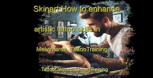 Skinart How to enhance artistic tattoo skills in Melvin area | TattooTraining | TattooClasses | SkinartTraining-United States