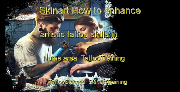 Skinart How to enhance artistic tattoo skills in Nutria area | TattooTraining | TattooClasses | SkinartTraining-United States