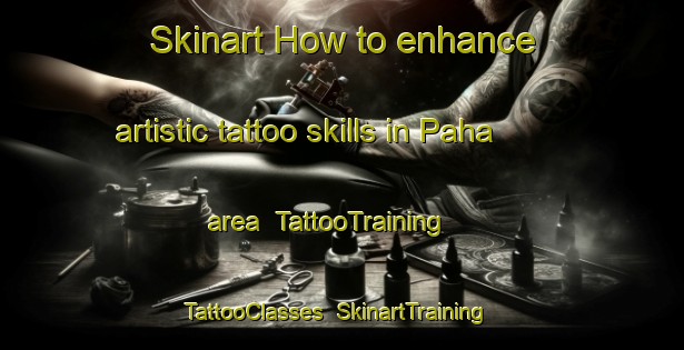 Skinart How to enhance artistic tattoo skills in Paha area | TattooTraining | TattooClasses | SkinartTraining-United States