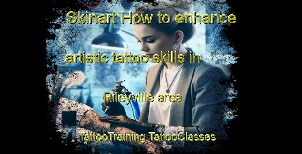 Skinart How to enhance artistic tattoo skills in Rileyville area | #TattooTraining #TattooClasses #SkinartTraining-United States