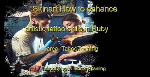 Skinart How to enhance artistic tattoo skills in Ruby area | #TattooTraining #TattooClasses #SkinartTraining-United States