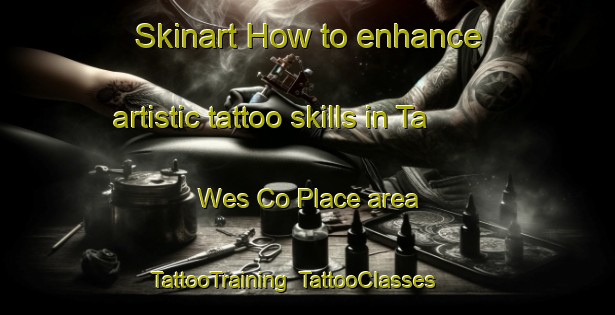 Skinart How to enhance artistic tattoo skills in Ta Wes Co Place area | TattooTraining | TattooClasses | SkinartTraining-United States
