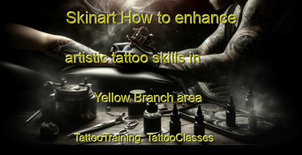 Skinart How to enhance artistic tattoo skills in Yellow Branch area | TattooTraining | TattooClasses | SkinartTraining-United States