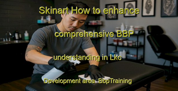 Skinart How to enhance comprehensive BBP understanding in Lkc Development area | BbpTraining | BbpClasses | SkinartTraining-United States