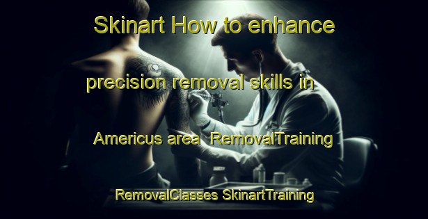 Skinart How to enhance precision removal skills in Americus area | #RemovalTraining #RemovalClasses #SkinartTraining-United States