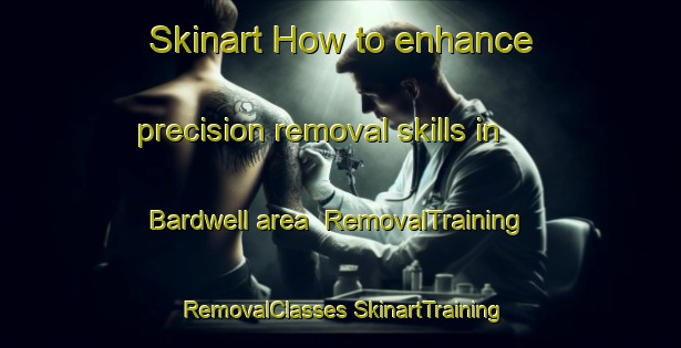 Skinart How to enhance precision removal skills in Bardwell area | #RemovalTraining #RemovalClasses #SkinartTraining-United States