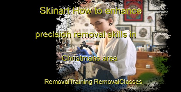 Skinart How to enhance precision removal skills in Christmans area | #RemovalTraining #RemovalClasses #SkinartTraining-United States