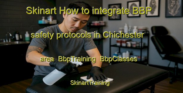 Skinart How to integrate BBP safety protocols in Chichester area | BbpTraining | BbpClasses | SkinartTraining-United States
