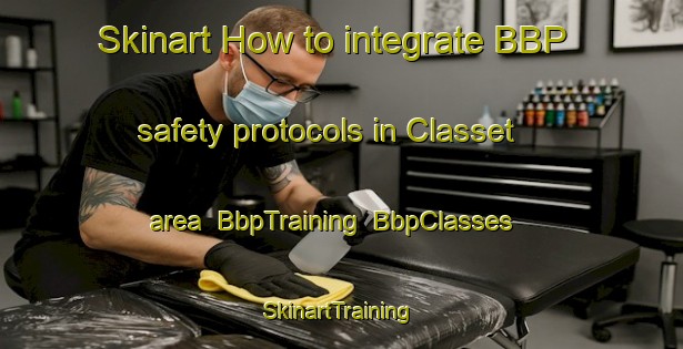 Skinart How to integrate BBP safety protocols in Classet area | BbpTraining | BbpClasses | SkinartTraining-United States
