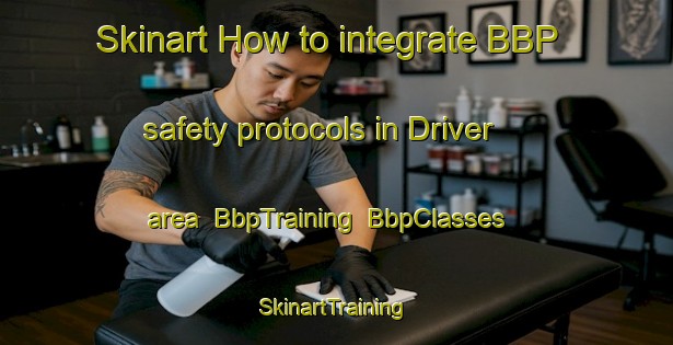 Skinart How to integrate BBP safety protocols in Driver area | BbpTraining | BbpClasses | SkinartTraining-United States