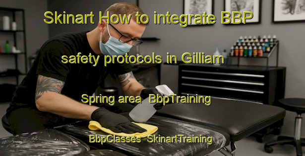 Skinart How to integrate BBP safety protocols in Gilliam Spring area | BbpTraining | BbpClasses | SkinartTraining-United States