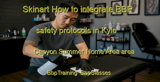 Skinart How to integrate BBP safety protocols in Kyle Canyon Summer Home Area area | BbpTraining | BbpClasses | SkinartTraining-United States