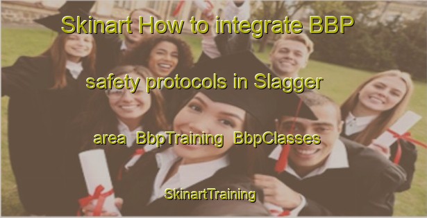 Skinart How to integrate BBP safety protocols in Slagger area | BbpTraining | BbpClasses | SkinartTraining-United States