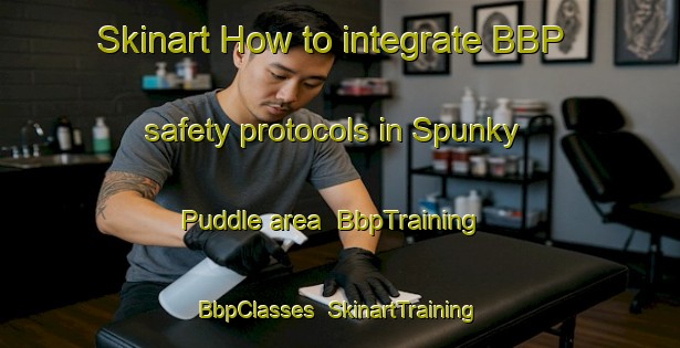 Skinart How to integrate BBP safety protocols in Spunky Puddle area | BbpTraining | BbpClasses | SkinartTraining-United States