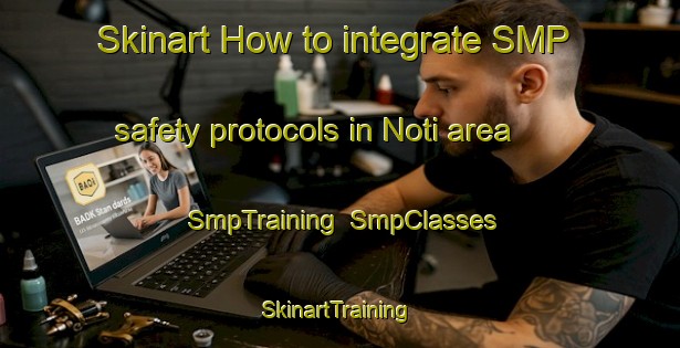 Skinart How to integrate SMP safety protocols in Noti area | SmpTraining | SmpClasses | SkinartTraining-United States