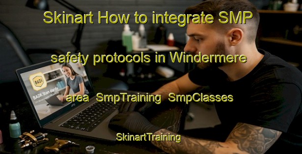 Skinart How to integrate SMP safety protocols in Windermere area | SmpTraining | SmpClasses | SkinartTraining-United States