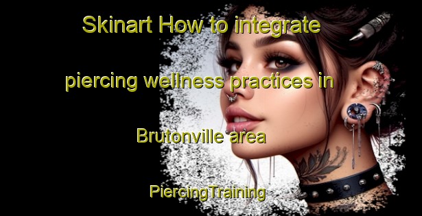 Skinart How to integrate piercing wellness practices in Brutonville area | #PiercingTraining #PiercingClasses #SkinartTraining-United States