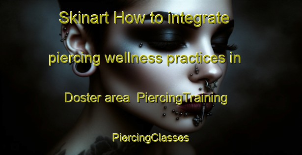 Skinart How to integrate piercing wellness practices in Doster area | #PiercingTraining #PiercingClasses #SkinartTraining-United States