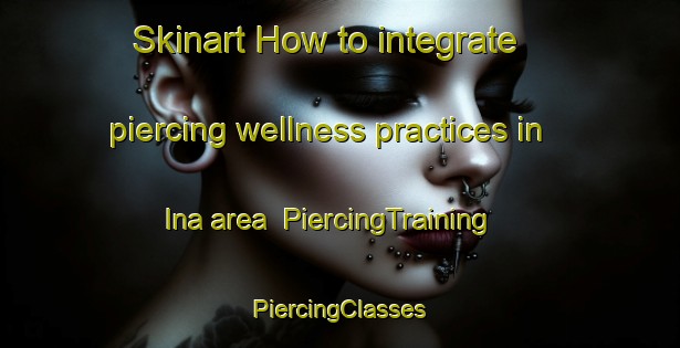 Skinart How to integrate piercing wellness practices in Ina area | #PiercingTraining #PiercingClasses #SkinartTraining-United States