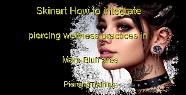 Skinart How to integrate piercing wellness practices in Mars Bluff area | PiercingTraining | PiercingClasses | SkinartTraining-United States