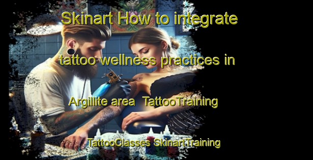 Skinart How to integrate tattoo wellness practices in Argillite area | #TattooTraining #TattooClasses #SkinartTraining-United States