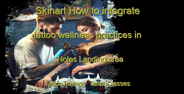 Skinart How to integrate tattoo wellness practices in Noles Landing area | TattooTraining | TattooClasses | SkinartTraining-United States