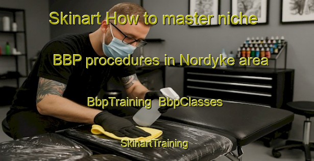 Skinart How to master niche BBP procedures in Nordyke area | BbpTraining | BbpClasses | SkinartTraining-United States