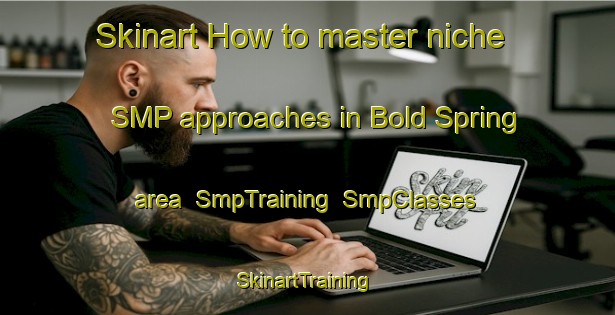 Skinart How to master niche SMP approaches in Bold Spring area | SmpTraining | SmpClasses | SkinartTraining-United States
