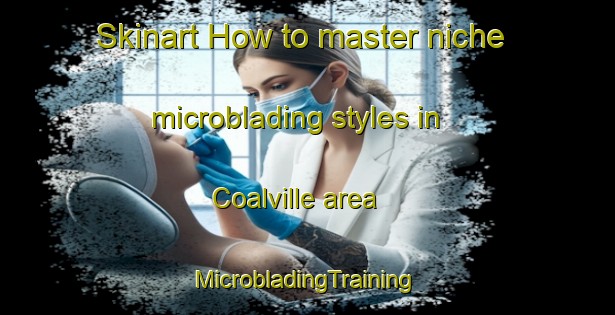 Skinart How to master niche microblading styles in Coalville area | #MicrobladingTraining #MicrobladingClasses #SkinartTraining-United States