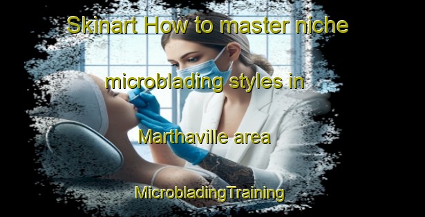 Skinart How to master niche microblading styles in Marthaville area | #MicrobladingTraining #MicrobladingClasses #SkinartTraining-United States