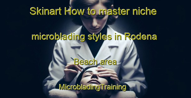 Skinart How to master niche microblading styles in Rodena Beach area | MicrobladingTraining | MicrobladingClasses | SkinartTraining-United States