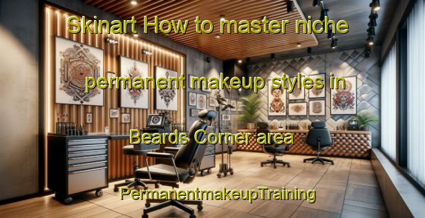 Skinart How to master niche permanent makeup styles in Beards Corner area | PermanentmakeupTraining | PermanentmakeupClasses | SkinartTraining-United States