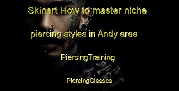 Skinart How to master niche piercing styles in Andy area | #PiercingTraining #PiercingClasses #SkinartTraining-United States