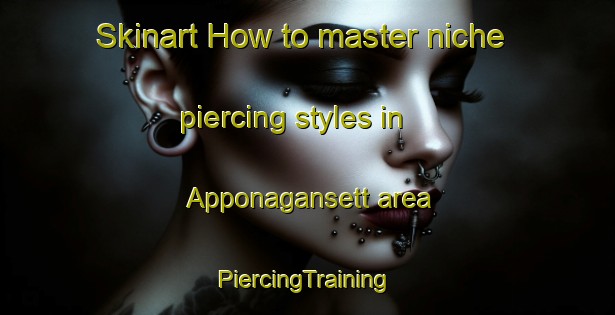 Skinart How to master niche piercing styles in Apponagansett area | #PiercingTraining #PiercingClasses #SkinartTraining-United States