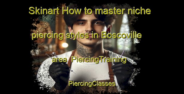 Skinart How to master niche piercing styles in Boscoville area | #PiercingTraining #PiercingClasses #SkinartTraining-United States