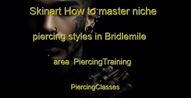 Skinart How to master niche piercing styles in Bridlemile area | #PiercingTraining #PiercingClasses #SkinartTraining-United States