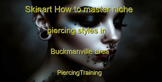 Skinart How to master niche piercing styles in Buckmanville area | #PiercingTraining #PiercingClasses #SkinartTraining-United States