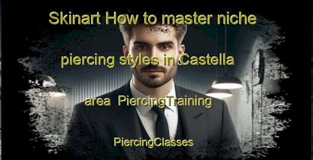 Skinart How to master niche piercing styles in Castella area | PiercingTraining | PiercingClasses | SkinartTraining-United States