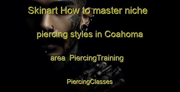 Skinart How to master niche piercing styles in Coahoma area | #PiercingTraining #PiercingClasses #SkinartTraining-United States