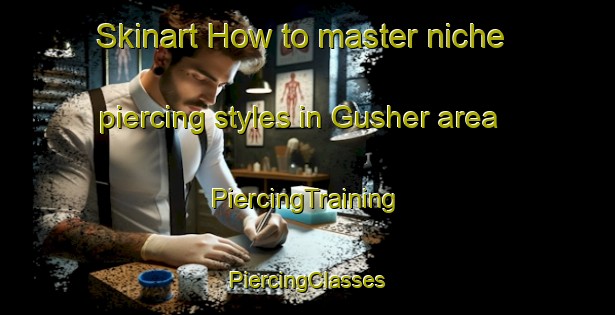 Skinart How to master niche piercing styles in Gusher area | #PiercingTraining #PiercingClasses #SkinartTraining-United States