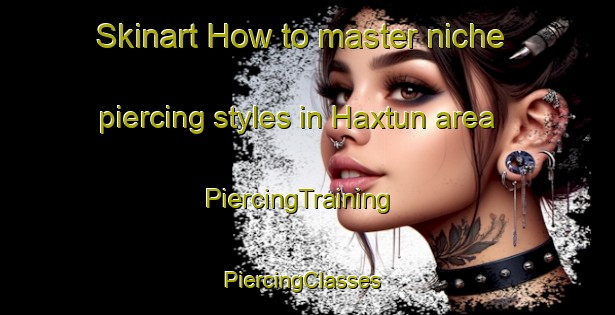 Skinart How to master niche piercing styles in Haxtun area | PiercingTraining | PiercingClasses | SkinartTraining-United States