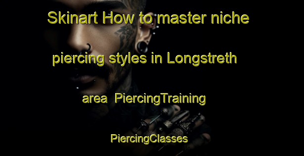 Skinart How to master niche piercing styles in Longstreth area | PiercingTraining | PiercingClasses | SkinartTraining-United States